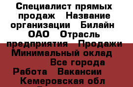 Специалист прямых продаж › Название организации ­ Билайн, ОАО › Отрасль предприятия ­ Продажи › Минимальный оклад ­ 15 000 - Все города Работа » Вакансии   . Кемеровская обл.,Гурьевск г.